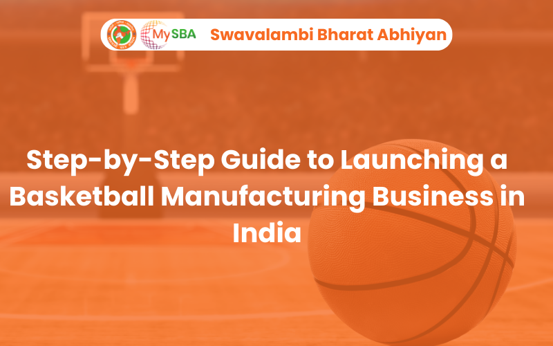 Step-by-Step Guide to Launching a Basketball Manufacturing Business in India